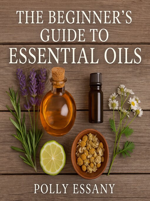 Title details for The Beginner's Guide to Essential Oils by POLLY ESSANY - Available